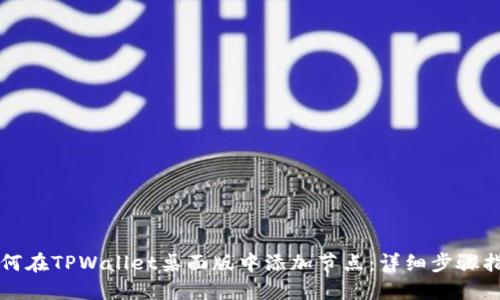 如何在TPWallet桌面版中添加节点：详细步骤指南