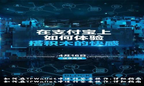 如何在TPWallet中进行签名操作：详细指南
如何在TPWallet中进行签名操作：详细指南