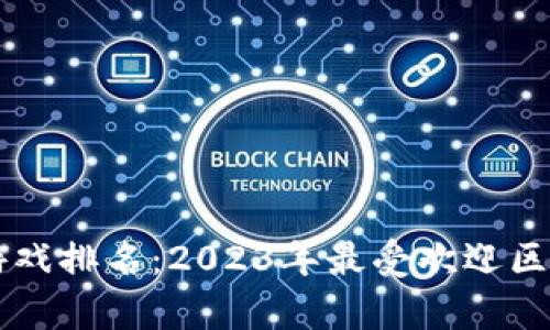 币安区块链游戏排名：2023年最受欢迎区块链游戏榜单