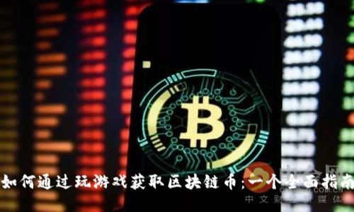 如何通过玩游戏获取区块链币：一个全面指南