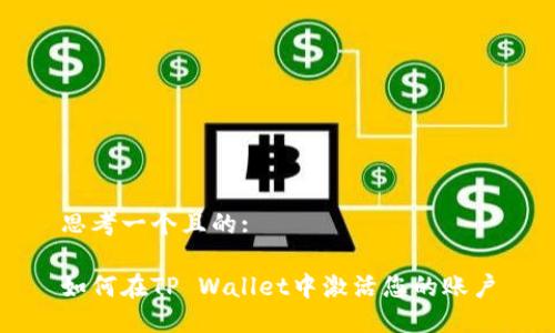 思考一个且的:

如何在TP Wallet中激活您的账户