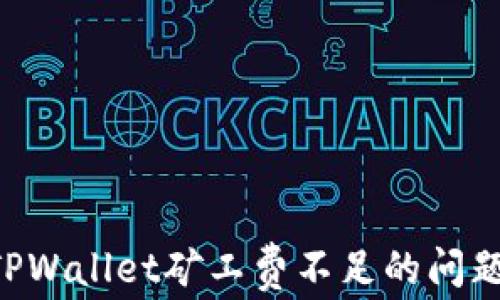 
如何解决TPWallet矿工费不足的问题：全面指南