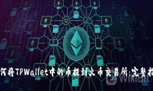 如何将TPWallet中的币提到火币交易所：完整指南