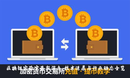 区块链实验室最新消息：技术进展与行业动态全览